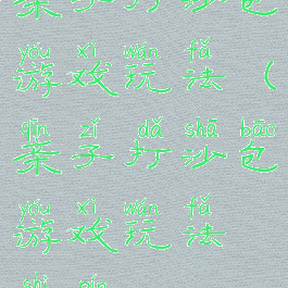 亲子打沙包游戏玩法(亲子打沙包游戏玩法视频)