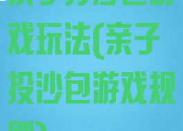 亲子打沙包游戏玩法(亲子投沙包游戏规则)