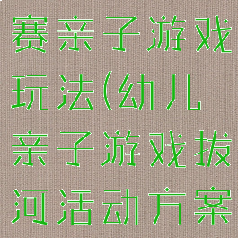 亲子拔河比赛亲子游戏玩法(幼儿亲子游戏拔河活动方案)