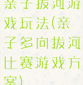 亲子拔河游戏玩法(亲子多向拔河比赛游戏方案)