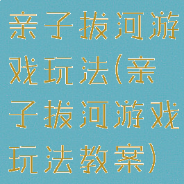亲子拔河游戏玩法(亲子拔河游戏玩法教案)