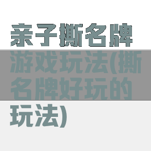 亲子撕名牌游戏玩法(撕名牌好玩的玩法)