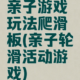 亲子游戏玩法爬滑板(亲子轮滑活动游戏)