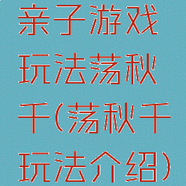 亲子游戏玩法荡秋千(荡秋千玩法介绍)