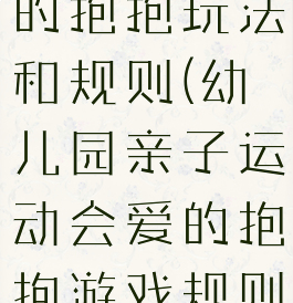 亲子游戏爱的抱抱玩法和规则(幼儿园亲子运动会爱的抱抱游戏规则)