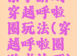 亲子游戏穿越呼啦圈玩法(穿越呼啦圈游戏技巧)