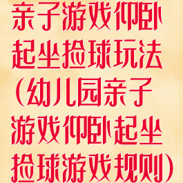 亲子游戏仰卧起坐捡球玩法(幼儿园亲子游戏仰卧起坐捡球游戏规则)
