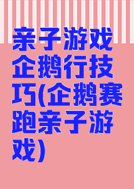 亲子游戏企鹅行技巧(企鹅赛跑亲子游戏)