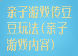 亲子游戏传豆豆玩法(亲子游戏内容)