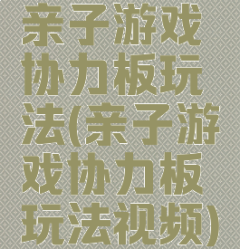 亲子游戏协力板玩法(亲子游戏协力板玩法视频)