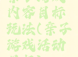 亲子游戏内容目标玩法(亲子游戏活动目标)