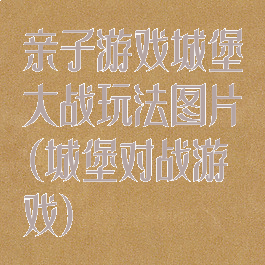 亲子游戏城堡大战玩法图片(城堡对战游戏)