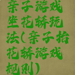 亲子游戏坐花轿玩法(亲子抬花轿游戏规则)