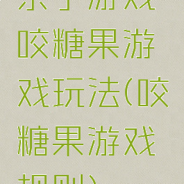 亲子游戏咬糖果游戏玩法(咬糖果游戏规则)