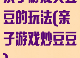 亲子游戏夹豆豆的玩法(亲子游戏炒豆豆)