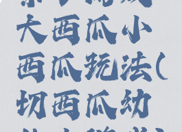 亲子游戏大西瓜小西瓜玩法(切西瓜幼儿小游戏)