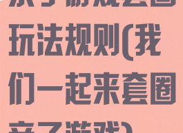 亲子游戏套圈玩法规则(我们一起来套圈亲子游戏)