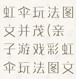亲子游戏彩虹伞玩法图文并茂(亲子游戏彩虹伞玩法图文并茂)