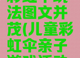 亲子游戏彩虹伞玩法图文并茂(儿童彩虹伞亲子游戏活动玩法介绍)