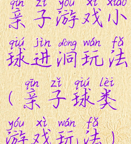 亲子游戏小球进洞玩法(亲子球类游戏玩法)
