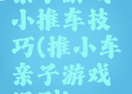 亲子游戏小推车技巧(推小车亲子游戏规则)