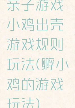 亲子游戏小鸡出壳游戏规则玩法(孵小鸡的游戏玩法)