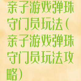 亲子游戏弹珠守门员玩法(亲子游戏弹珠守门员玩法攻略)
