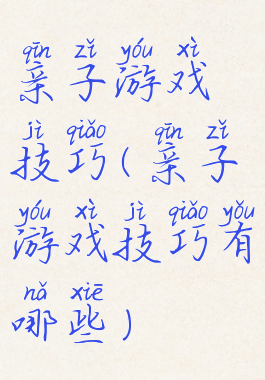 亲子游戏技巧(亲子游戏技巧有哪些)