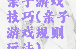 亲子游戏技巧(亲子游戏规则玩法)
