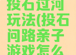 亲子游戏投石过河玩法(投石问路亲子游戏怎么玩)