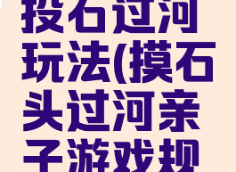 亲子游戏投石过河玩法(摸石头过河亲子游戏规则)