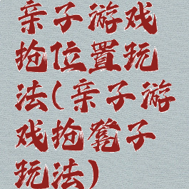 亲子游戏抢位置玩法(亲子游戏抢凳子玩法)