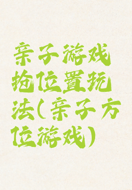 亲子游戏抢位置玩法(亲子方位游戏)