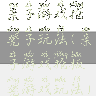 亲子游戏抢凳子玩法(亲子游戏抢板凳游戏玩法)