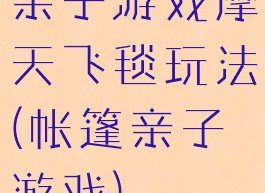 亲子游戏摩天飞毯玩法(帐篷亲子游戏)