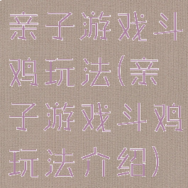 亲子游戏斗鸡玩法(亲子游戏斗鸡玩法介绍)