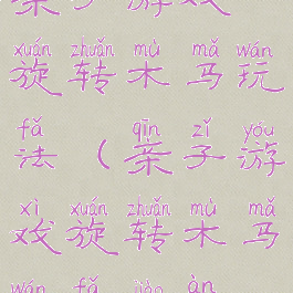 亲子游戏旋转木马玩法(亲子游戏旋转木马玩法教案)