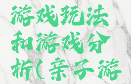 亲子游戏游戏玩法和游戏分析(亲子游戏概念)