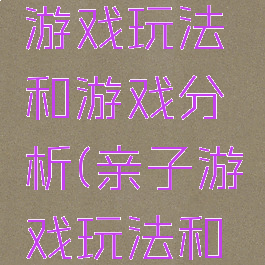 亲子游戏游戏玩法和游戏分析(亲子游戏玩法和规则)