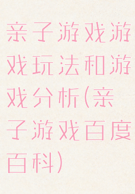 亲子游戏游戏玩法和游戏分析(亲子游戏百度百科)