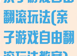 亲子游戏自由翻滚玩法(亲子游戏自由翻滚玩法教案)