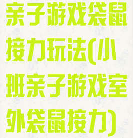亲子游戏袋鼠接力玩法(小班亲子游戏室外袋鼠接力)