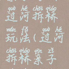 亲子游戏过河拆桥玩法(过河拆桥亲子游戏图片)