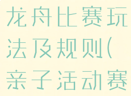 亲子游戏赛龙舟比赛玩法及规则(亲子活动赛龙舟)