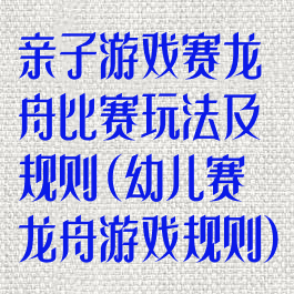 亲子游戏赛龙舟比赛玩法及规则(幼儿赛龙舟游戏规则)