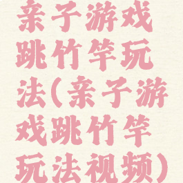 亲子游戏跳竹竿玩法(亲子游戏跳竹竿玩法视频)