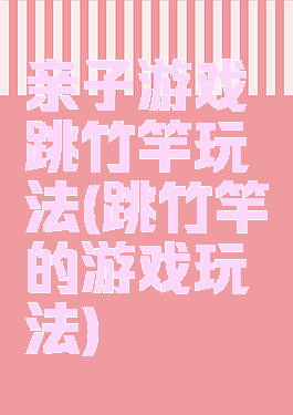 亲子游戏跳竹竿玩法(跳竹竿的游戏玩法)