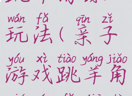 亲子游戏跳羊角球玩法(亲子游戏跳羊角球玩法介绍)