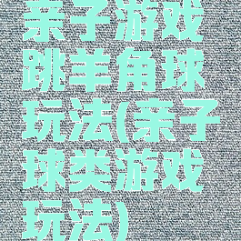 亲子游戏跳羊角球玩法(亲子球类游戏玩法)