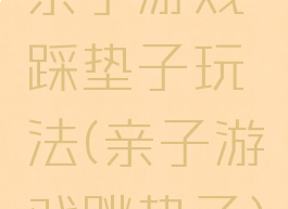 亲子游戏踩垫子玩法(亲子游戏跳垫子)